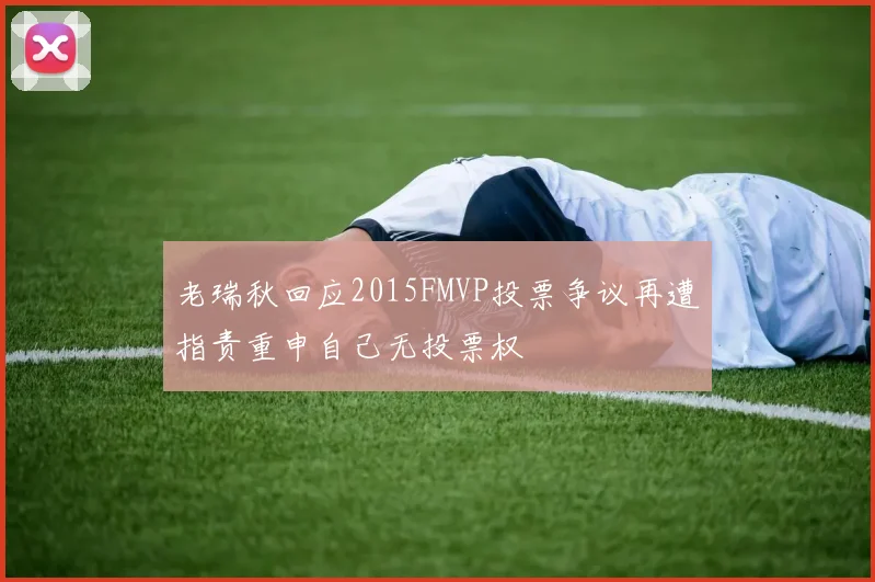 老瑞秋回应2015FMVP投票争议再遭指责重申自己无投票权